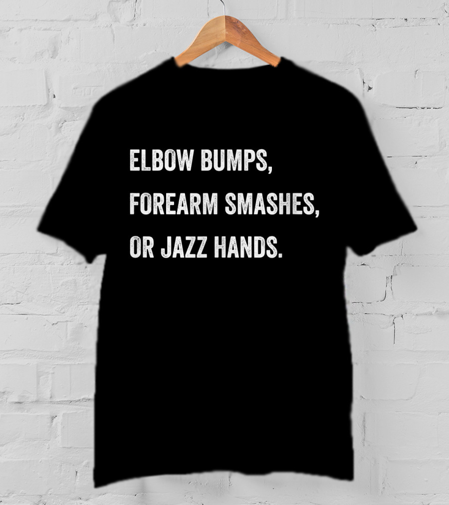 Elbow Bumps, Forearm Smashes, Or Jazz Hands Touchless Contactless Greeting Alternative T-Shirt
