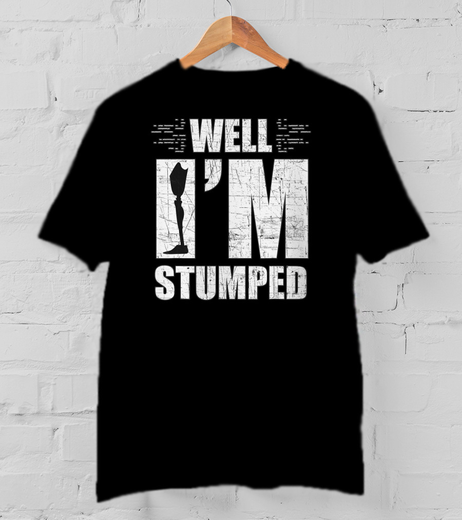 Well I'm Stumped Leg Amputee Prosthetic T-Shirt