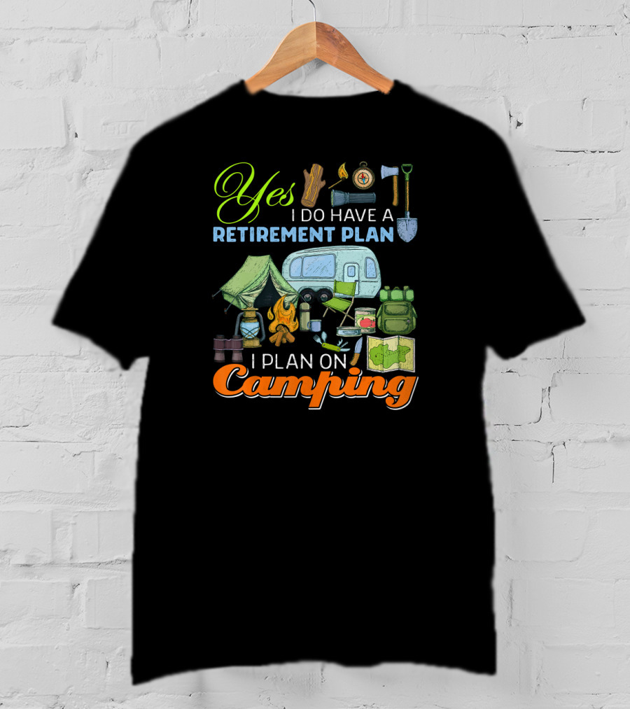 Yes I Do Have A Retirement Plan I Plan On Camping Camping Gear Tent RV Map Fire Axe Shovel T-Shirt
