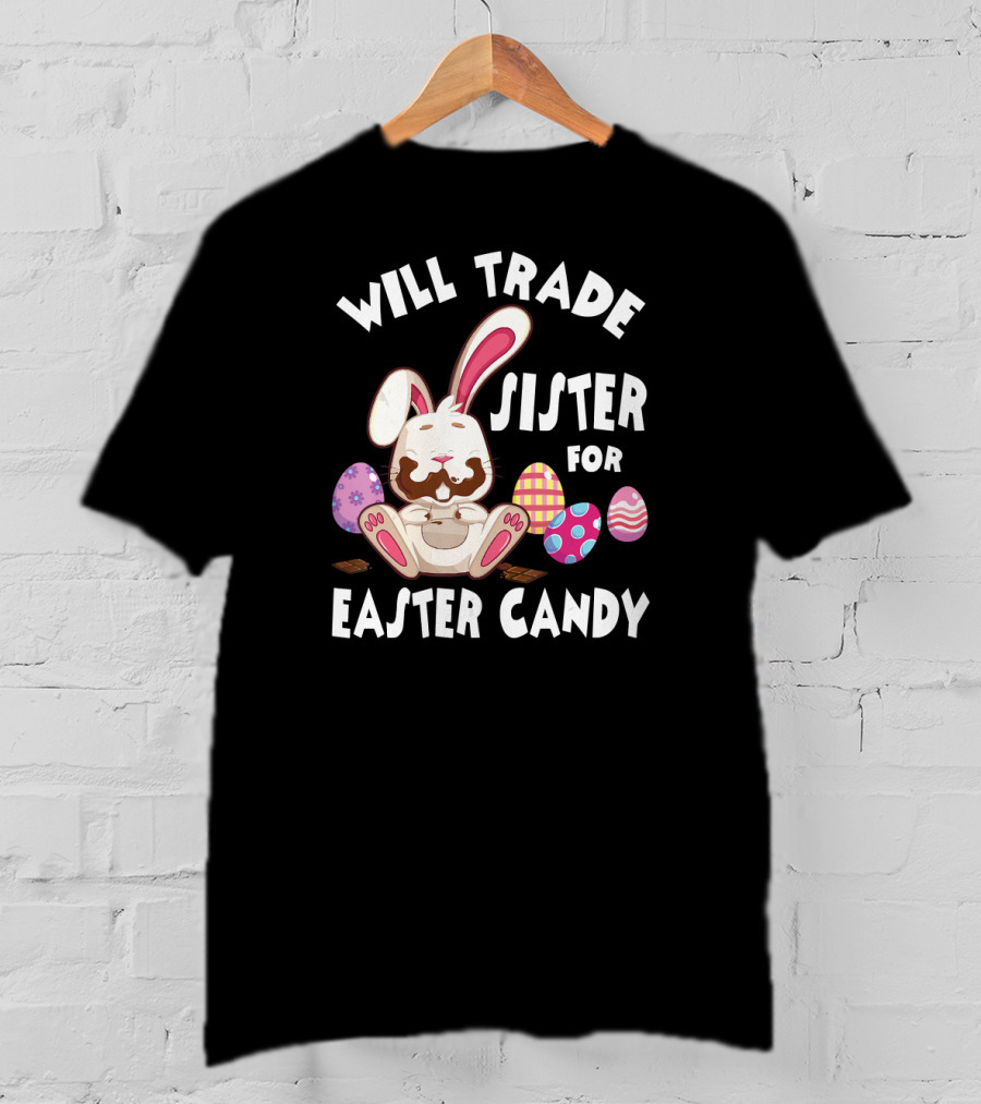 Will Trade Sister For Easter Candy Bunny Eat Chocolate Eggs T-Shirt