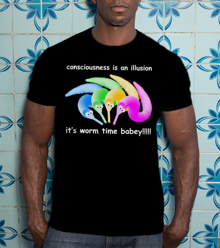Consciousness Is An Illusion It's Worm Time Babey Meme T-Shirt