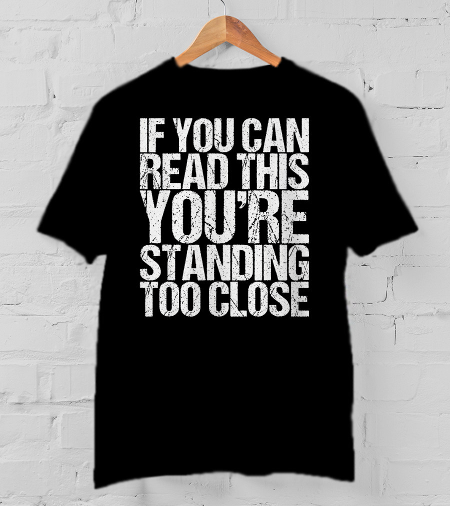 If You Can Read This You're Standing Too Close Vintage T-Shirt