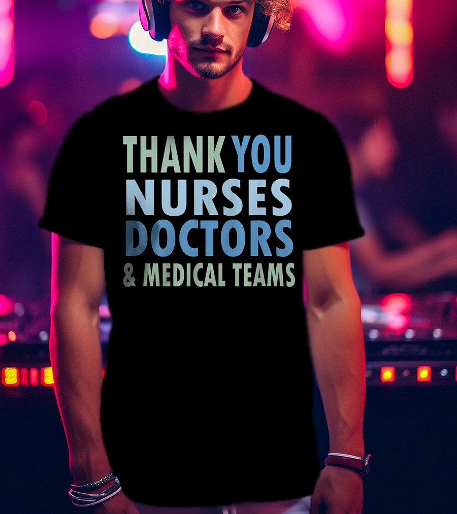 THANK YOU NURSES DOCTORS And MEDICAL TEAMS T-Shirt