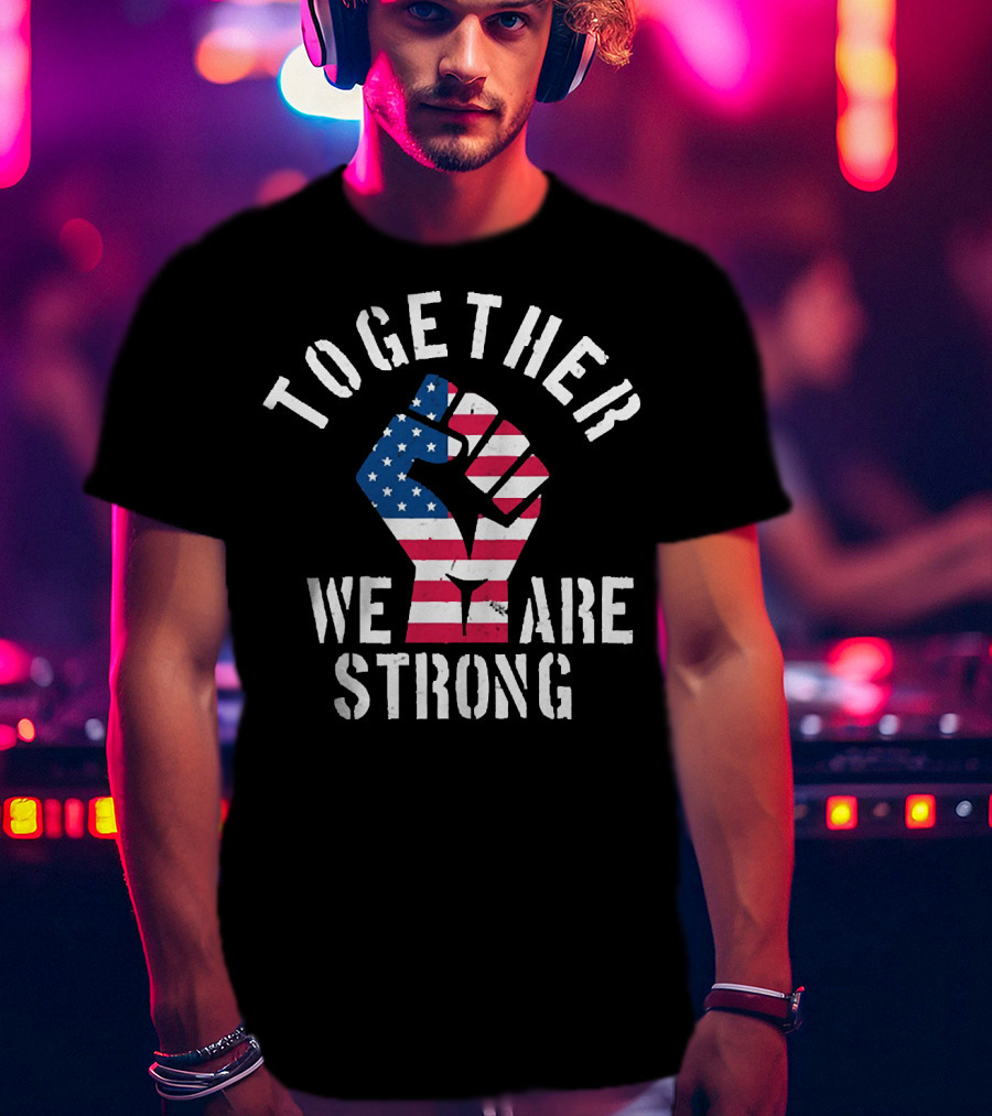 Together We Are Strong America Strong USA T-Shirt