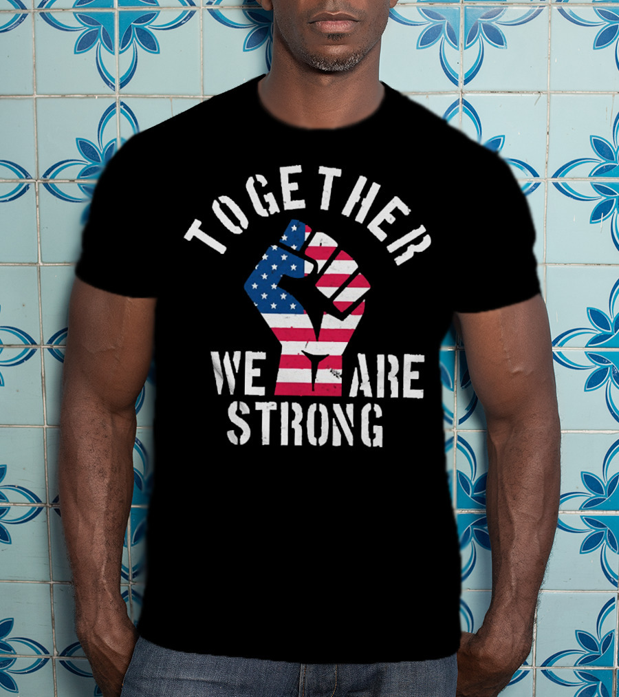 Together We Are Strong America Strong USA T-Shirt