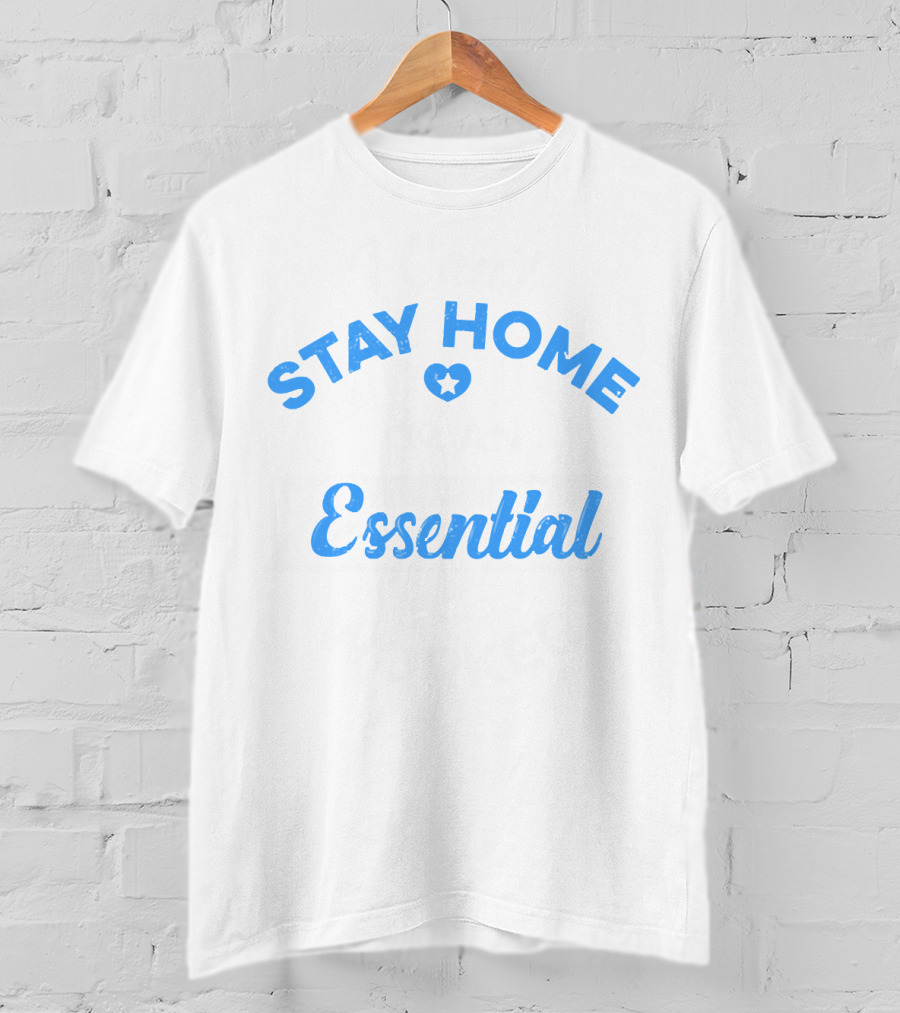 Stay Home Essential Worker Can't Stay Home T-Shirt