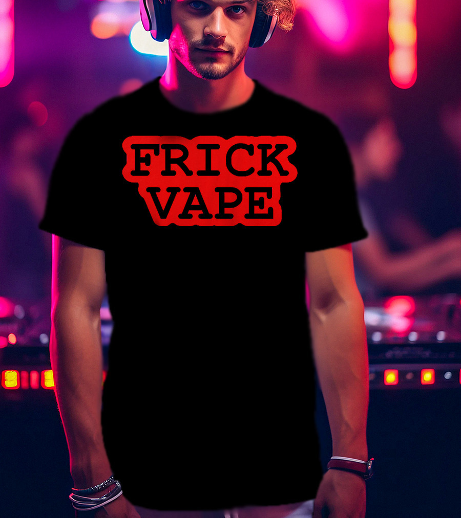 Frick Vape T-Shirt