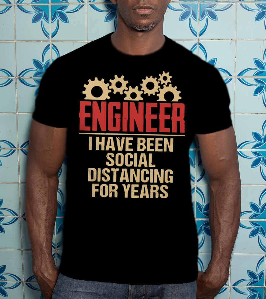 Engineer I Have Been Social Distancing For Years T-Shirt