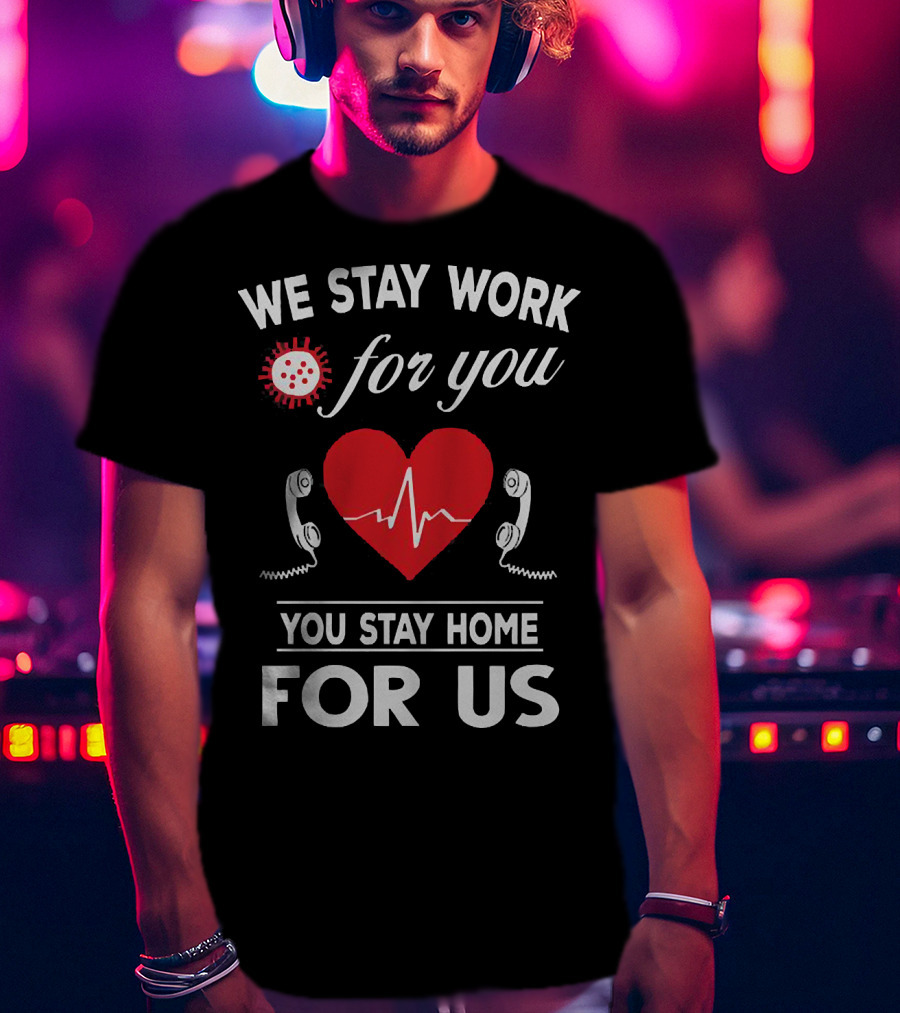 We Stay Work For You Stay Home For Us Heart Phones Virus T-Shirt