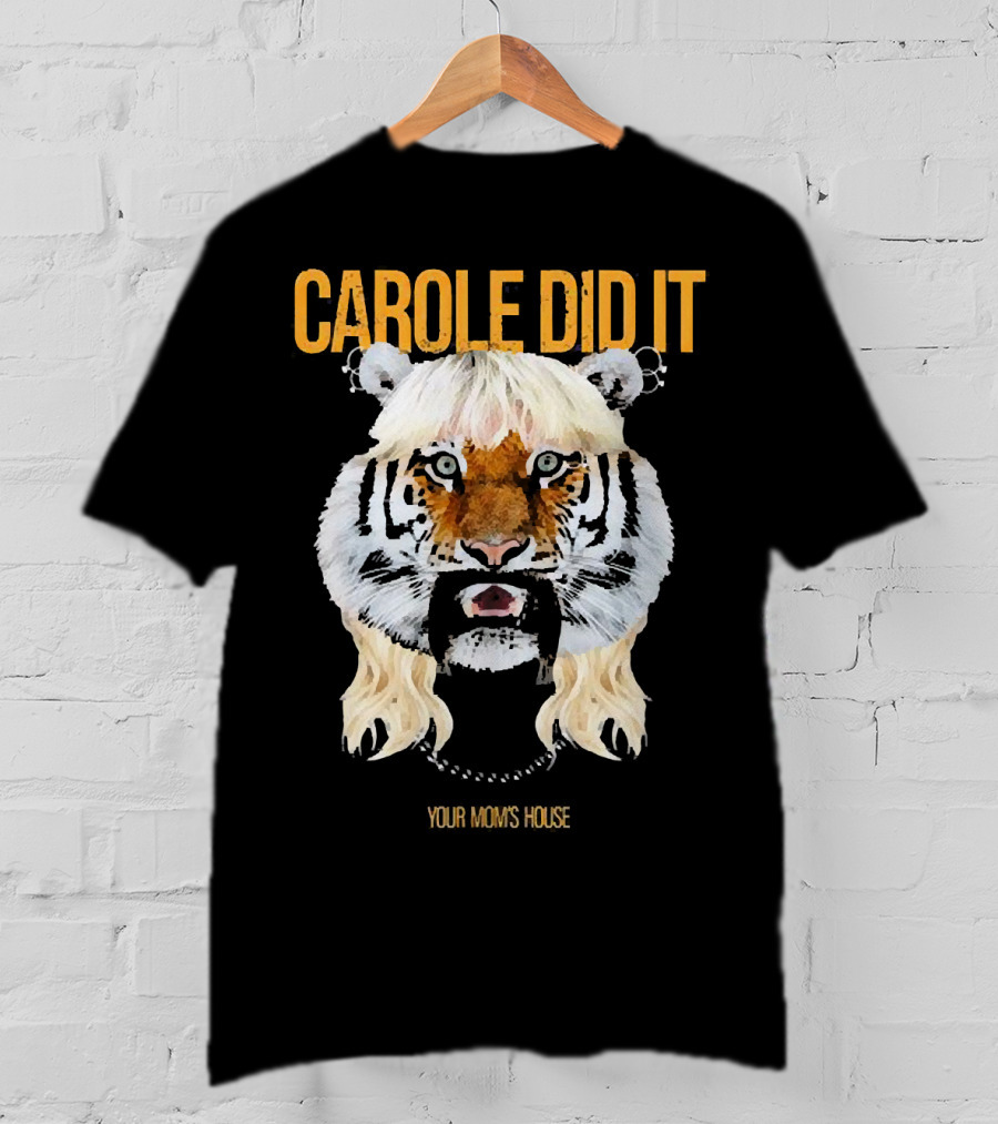 CAROLE DID IT YOUR MOM'S HOUSE Tiger Hair T-Shirt