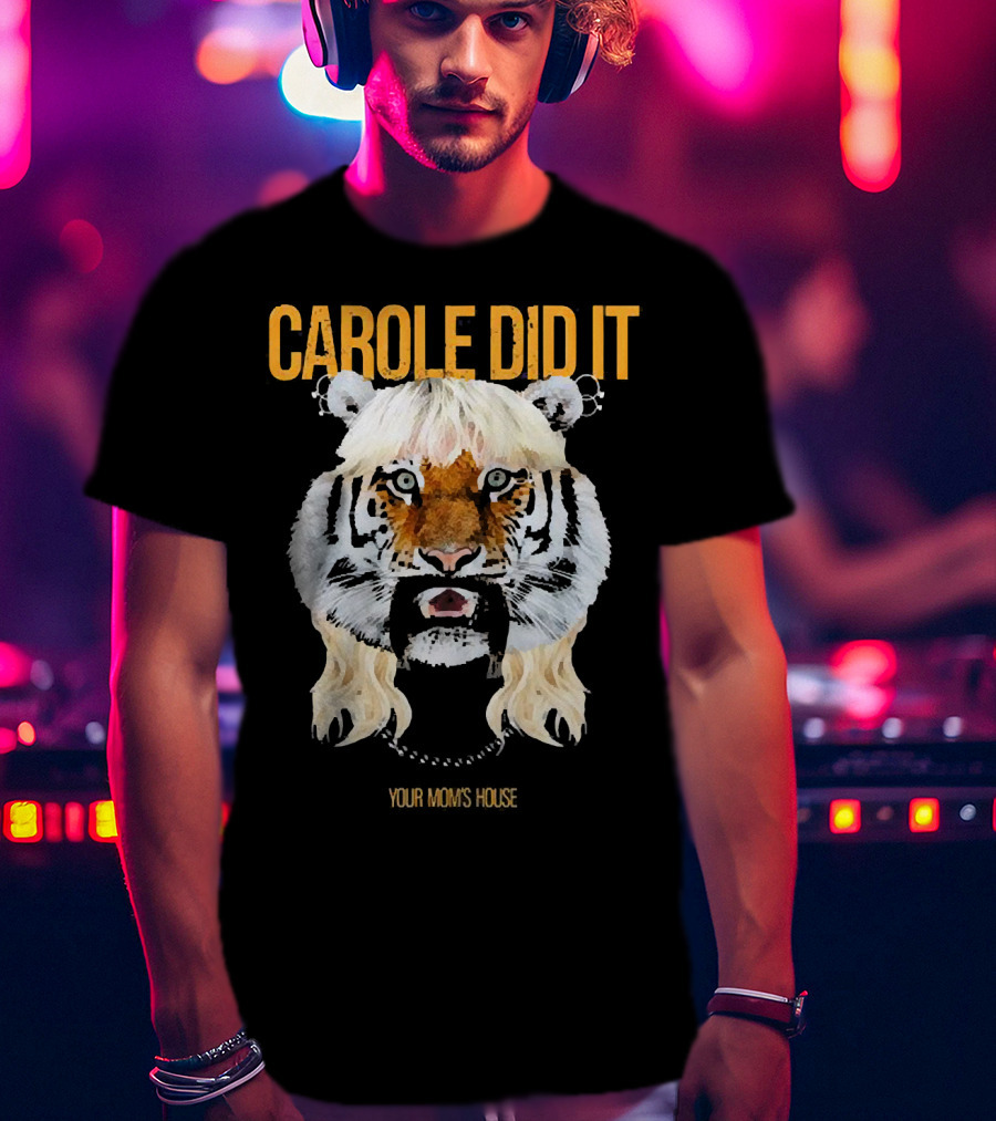 CAROLE DID IT YOUR MOM'S HOUSE Tiger Hair T-Shirt