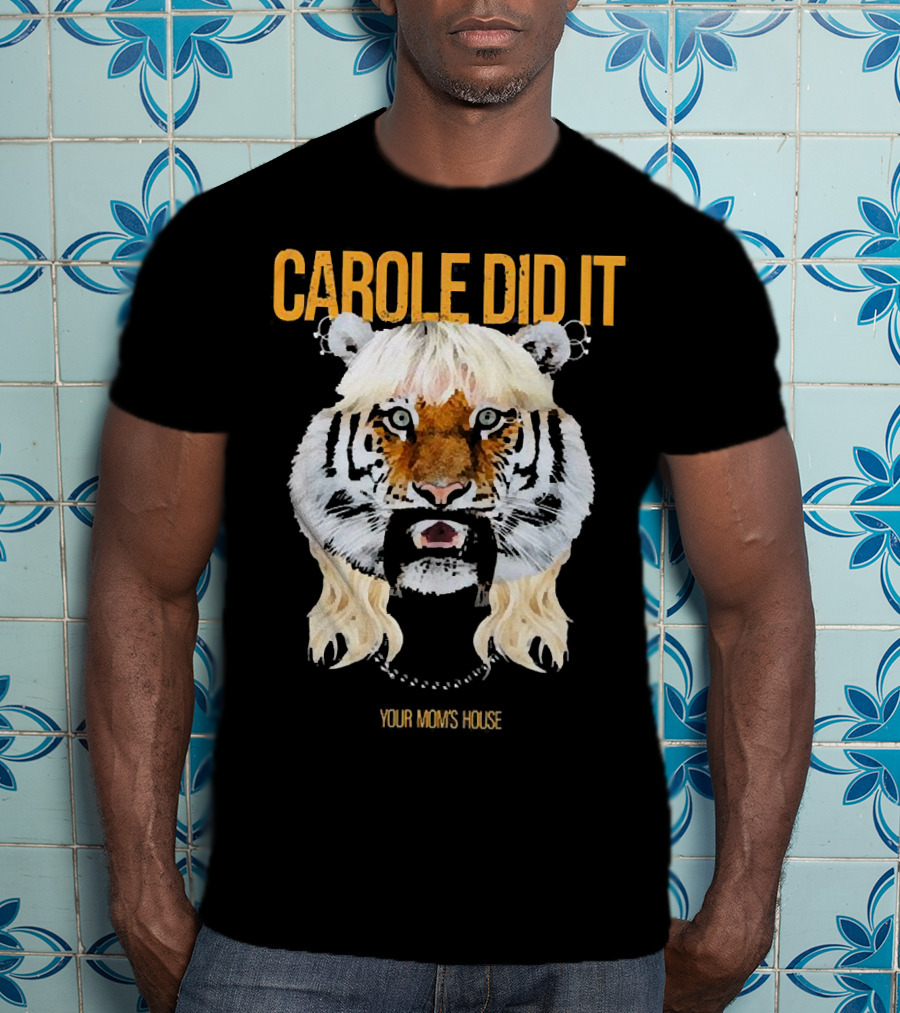 CAROLE DID IT YOUR MOM'S HOUSE Tiger Hair T-Shirt