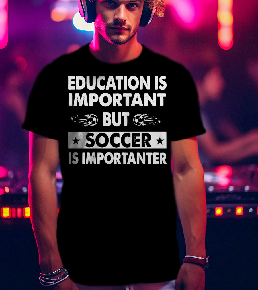 Education Is Important But Soccer Is Importanter Soccer Ball Stars T-Shirt