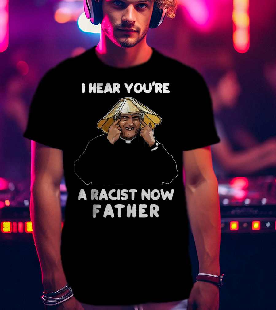 Father Ted I Hear You're A Racist Now Father Dougal McGuire Scene T-Shirt