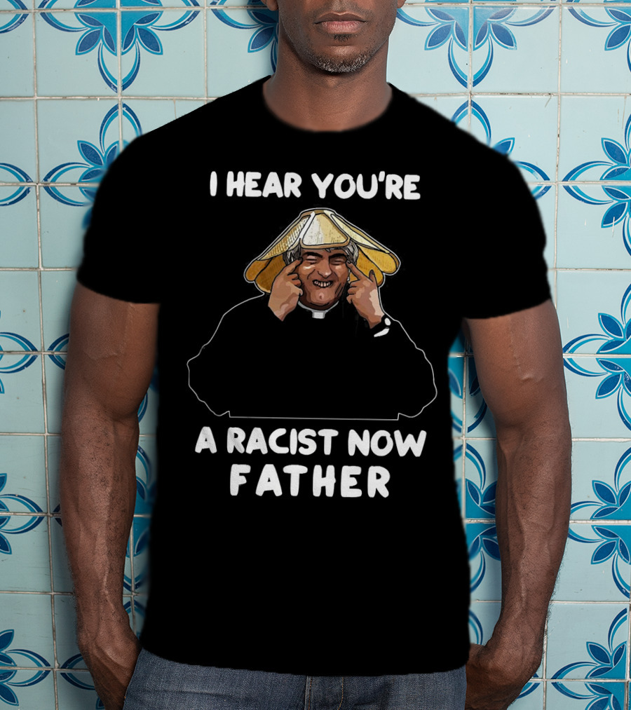Father Ted I Hear You're A Racist Now Father Dougal McGuire Scene T-Shirt