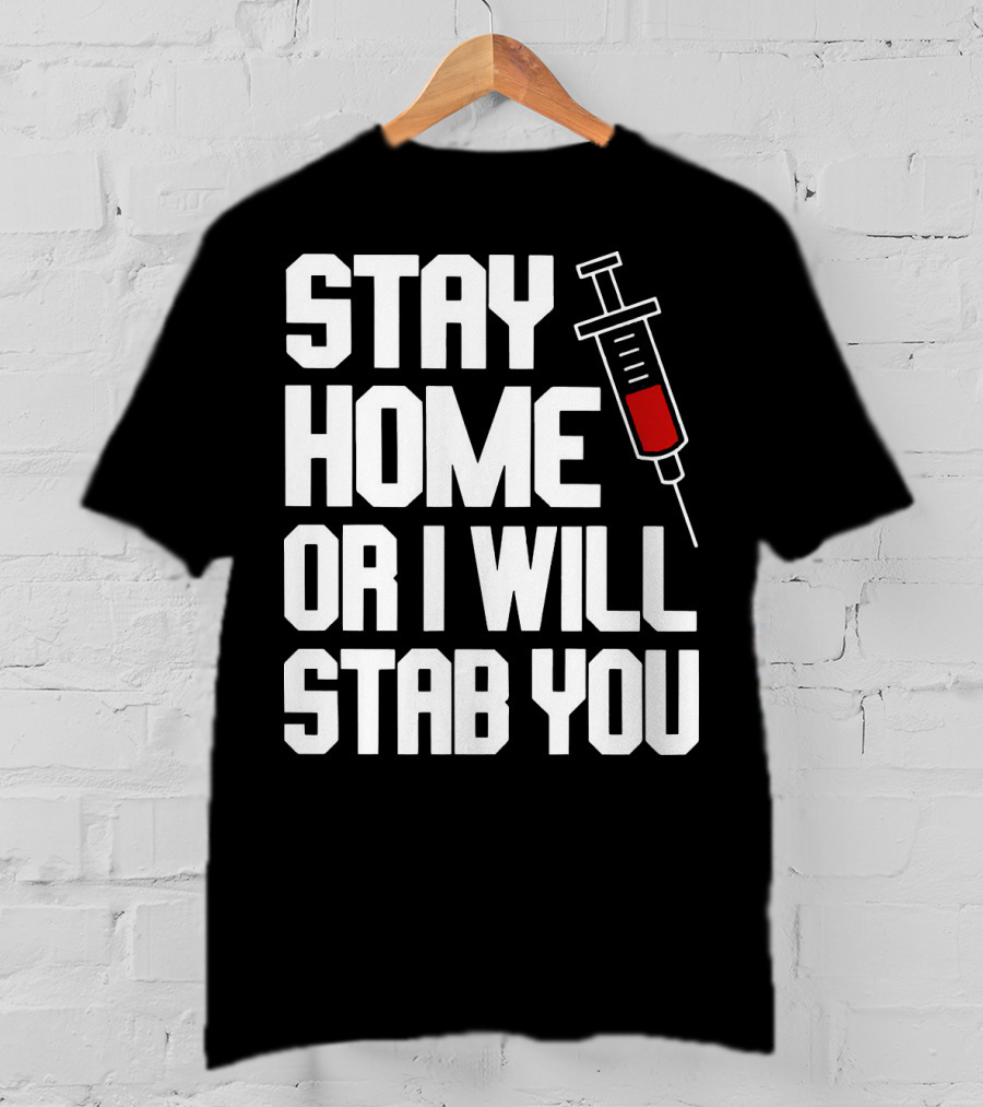 Stay Home Or I Will Stab You Syringe Warning T-Shirt