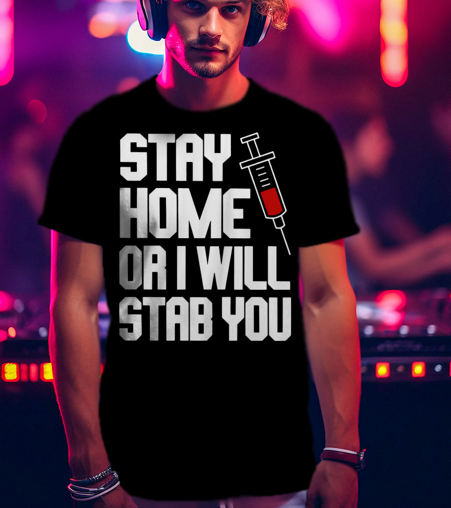 Stay Home Or I Will Stab You Syringe Warning T-Shirt