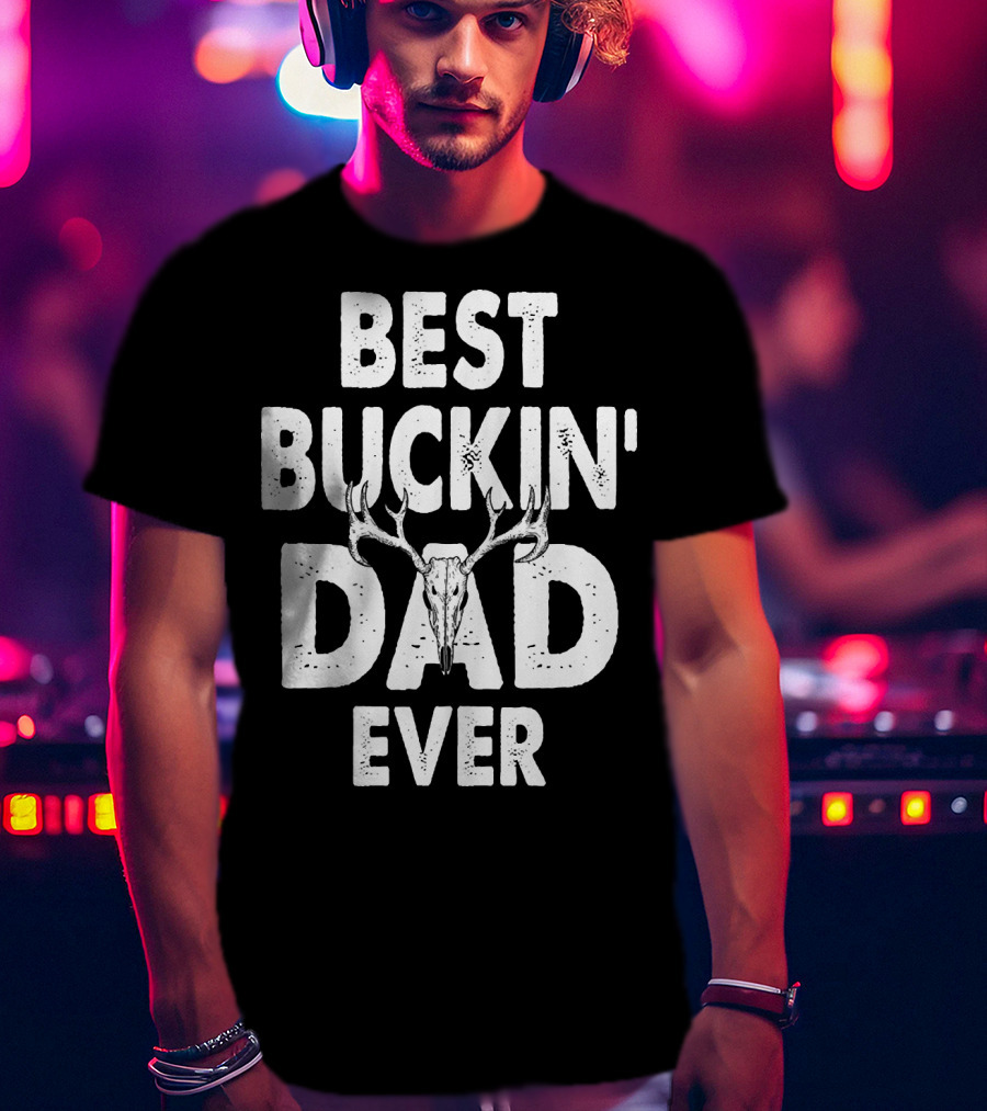 Best Buckin Dad Ever Hunting Daddy Birthday 224 T-Shirt