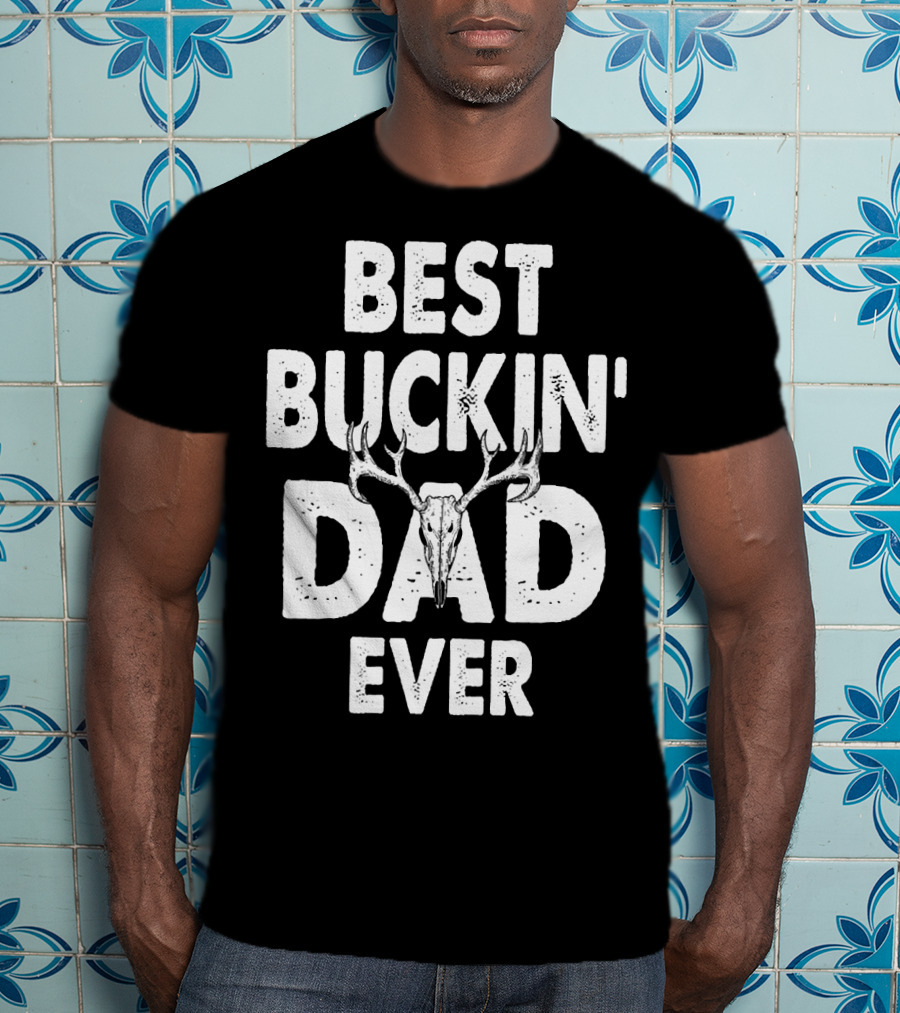Best Buckin Dad Ever Hunting Daddy Birthday 224 T-Shirt
