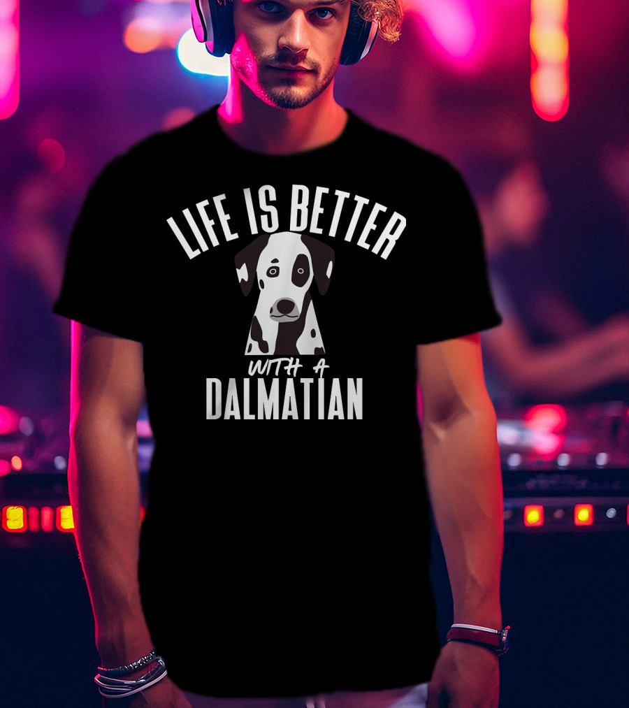 LIFE IS BETTER WITH A DALMATIAN 218 T-Shirt