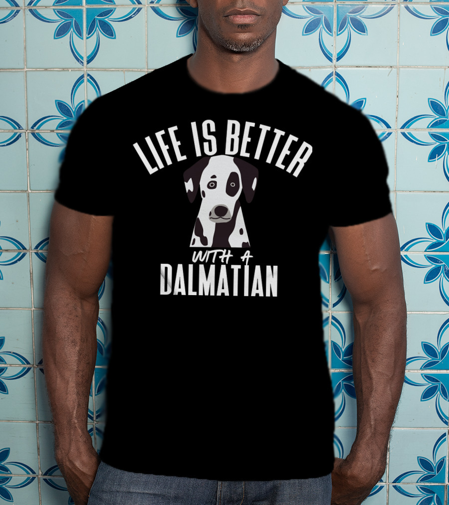 LIFE IS BETTER WITH A DALMATIAN 218 T-Shirt