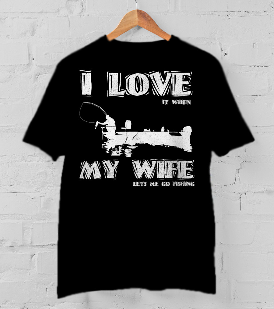 I Love It When My Wife Lets Me Go Fishing Funny 229 Boat Angler T-Shirt