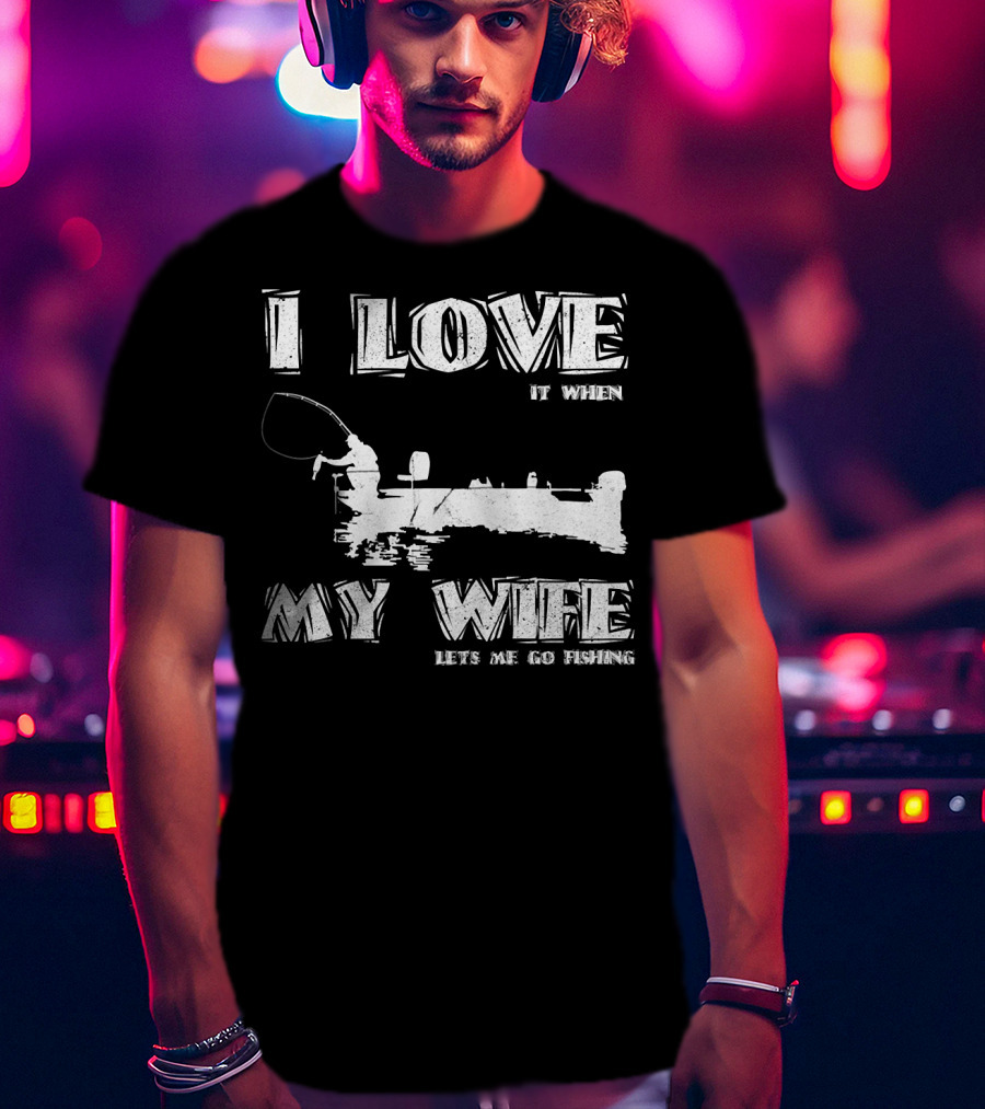 I Love It When My Wife Lets Me Go Fishing Funny 229 Boat Angler T-Shirt