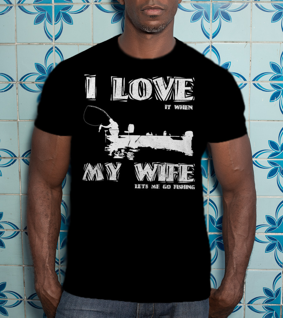 I Love It When My Wife Lets Me Go Fishing Funny 229 Boat Angler T-Shirt