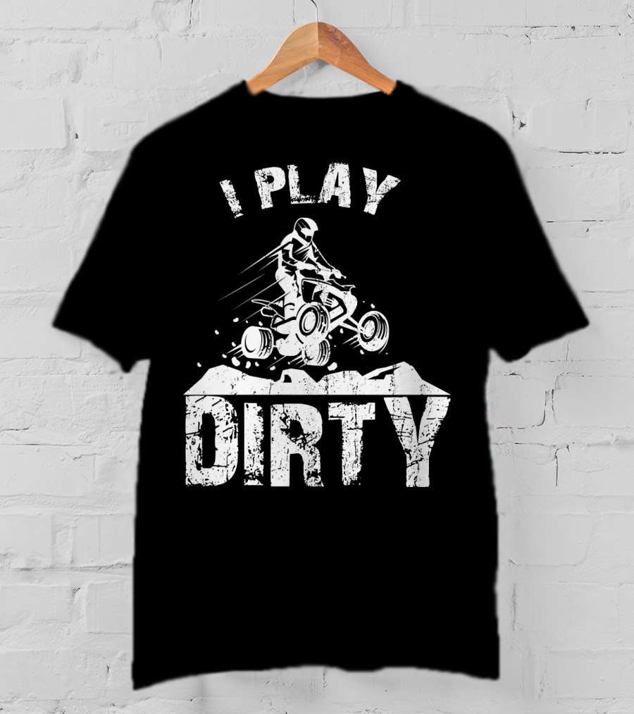 I Play Dirty ATV 4 Wheeler Quad Jumping Adventure T-Shirt