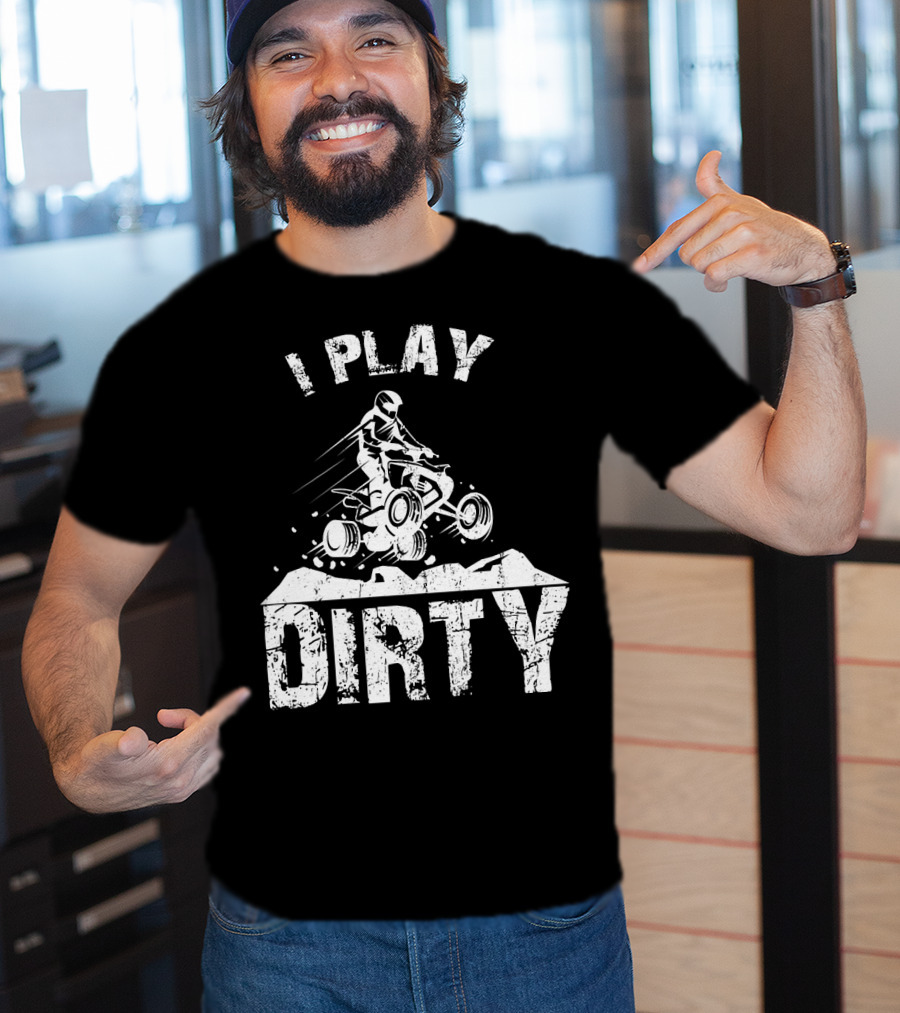 I Play Dirty ATV 4 Wheeler Quad Jumping Adventure T-Shirt