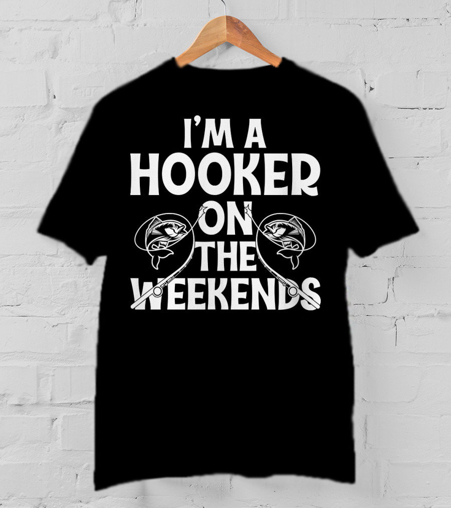 I'm A Hooker On The Weekends Fishing Rods And Fish T-Shirt