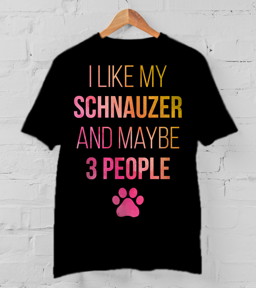 I Like My Schnauzer And Maybe 3 People T-Shirt