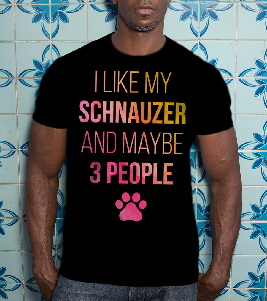 I Like My Schnauzer And Maybe 3 People T-Shirt