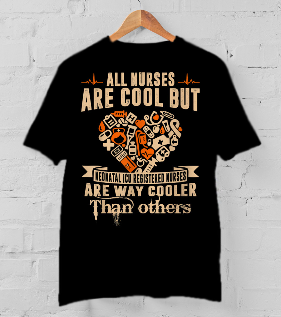 All Nurses Are Cool But Neonatal ICU Registered Nurses Are Way Cooler Than Others T-Shirt