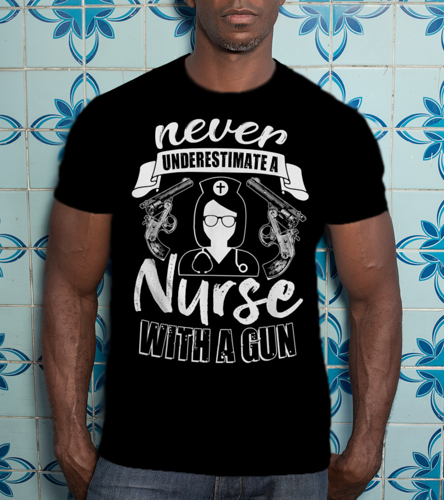 Never Underestimate A Nurse With A Gun T-Shirt