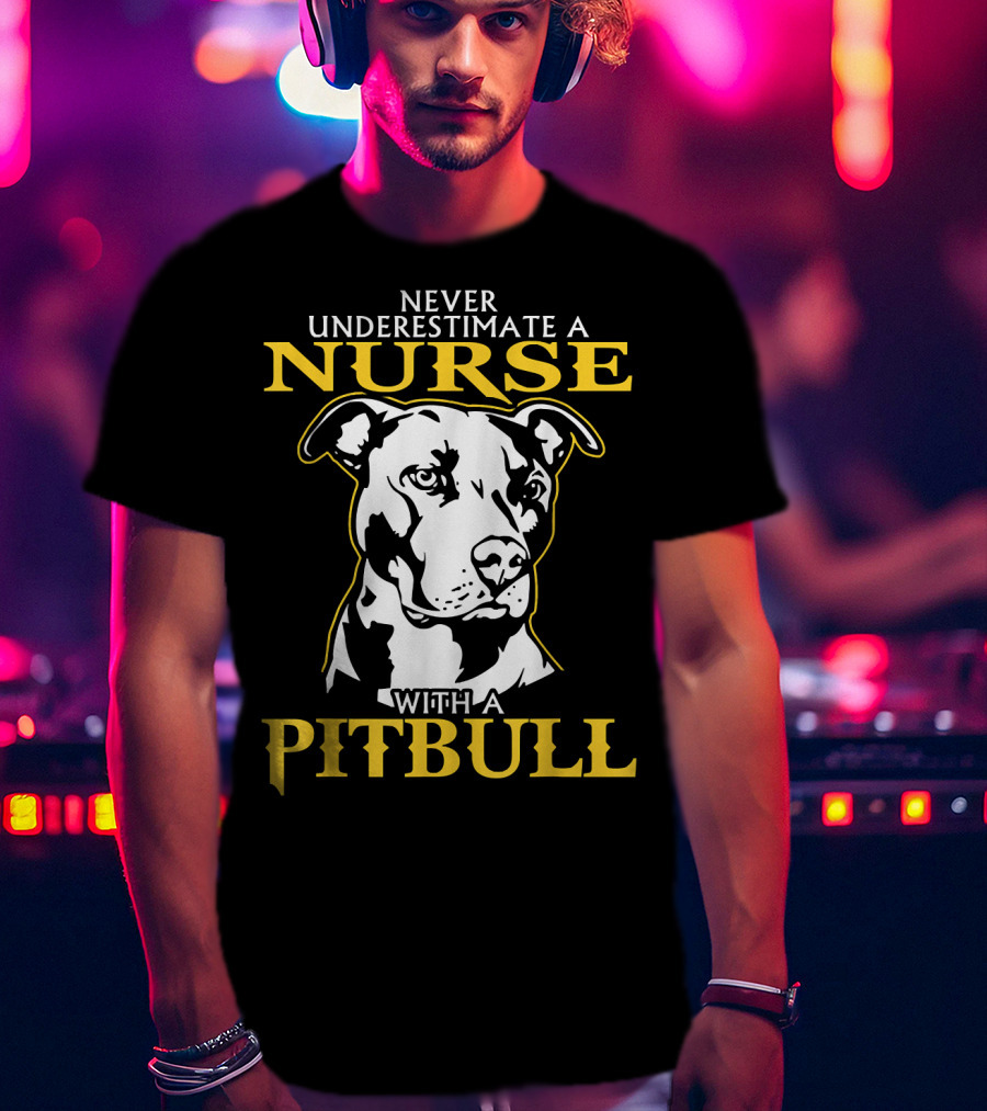 Never Underestimate A Nurse With A Pitbull T-Shirt