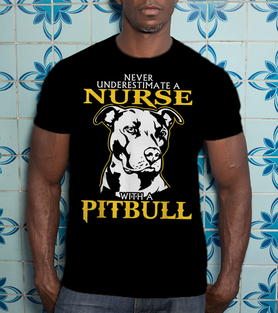 Never Underestimate A Nurse With A Pitbull T-Shirt