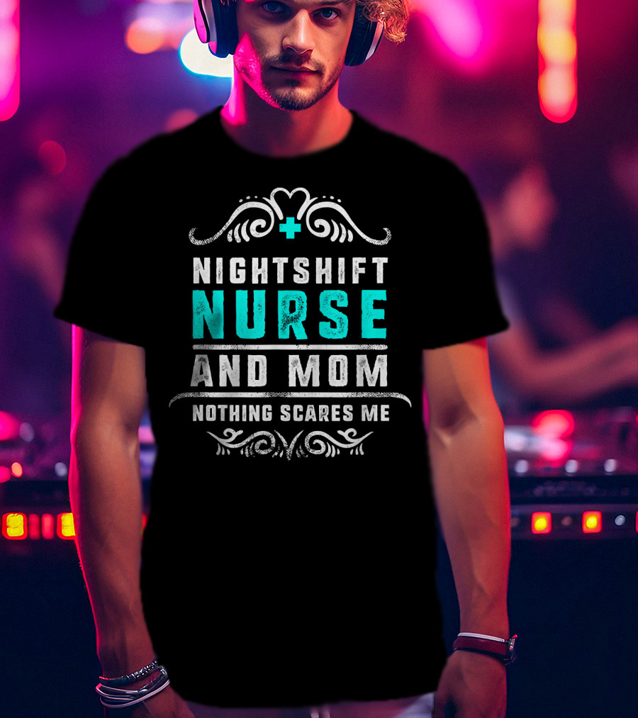 Nurse Nightshift Mom Nothing Scares Me Bold Text And Swirl T-Shirt