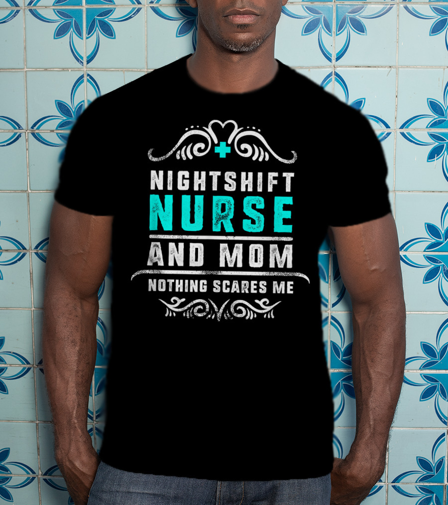 Nurse Nightshift Mom Nothing Scares Me Bold Text And Swirl T-Shirt