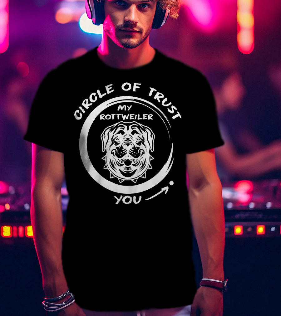 Circle Of Trust My Rottweiler You T-Shirt
