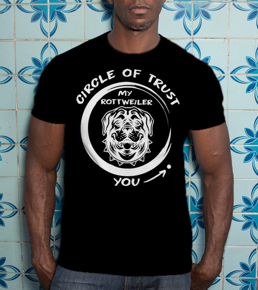Circle Of Trust My Rottweiler You T-Shirt