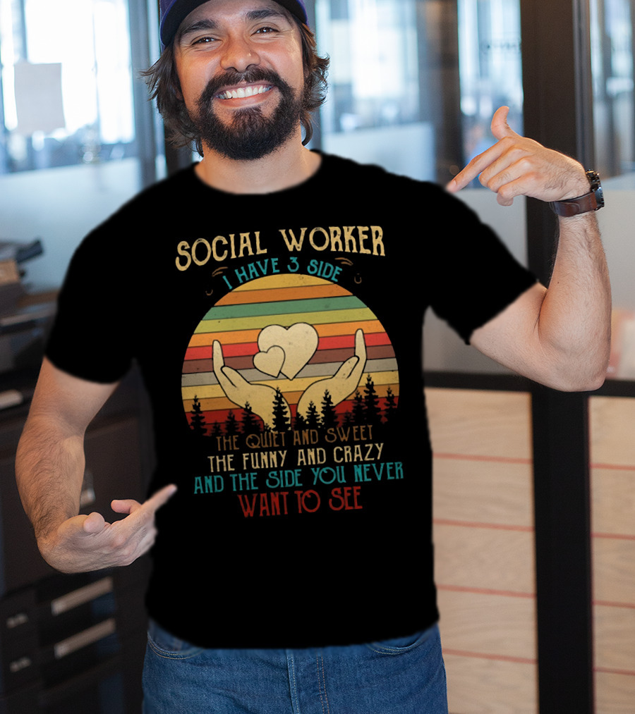 Social Worker I Have 3 Sides The Quiet And Sweet The Funny And Crazy And The Side You Never Want To See T-Shirt