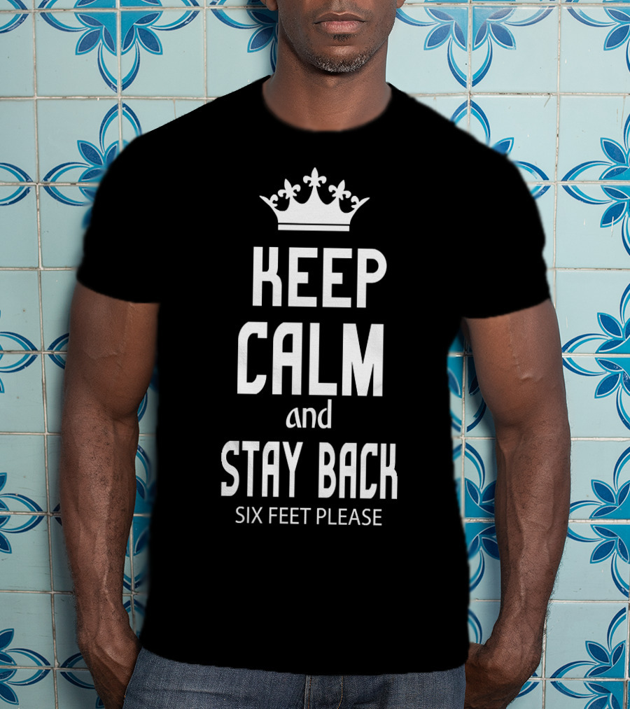 Keep Calm And Stay Back Six Feet Please Crown T-Shirt