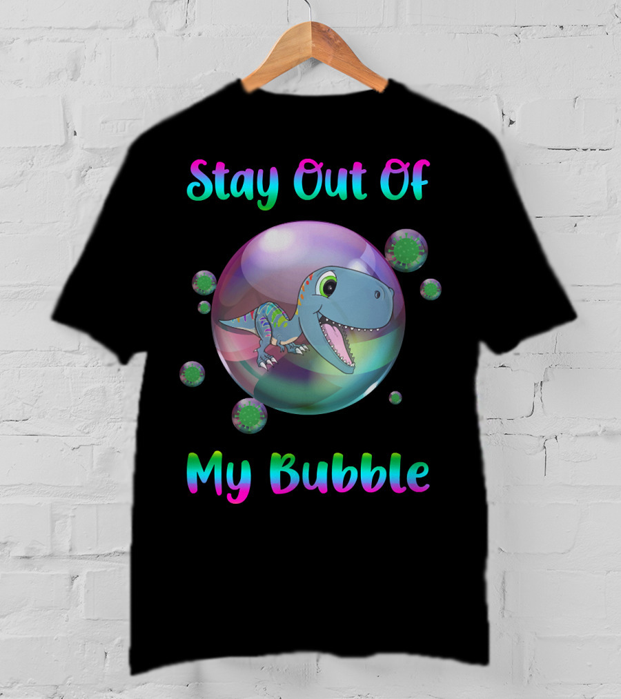Stay Out Of My Bubble Dinosaur With Cute T-Rex In Colorful Sphere T-Shirt