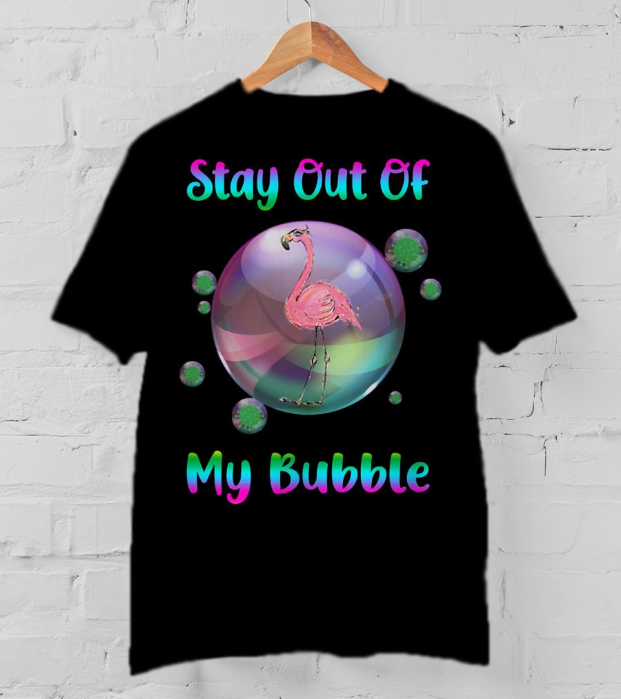 Stay Out Of My Bubble Flamingo Inside Bubble Surrounded By Green Particles T-Shirt