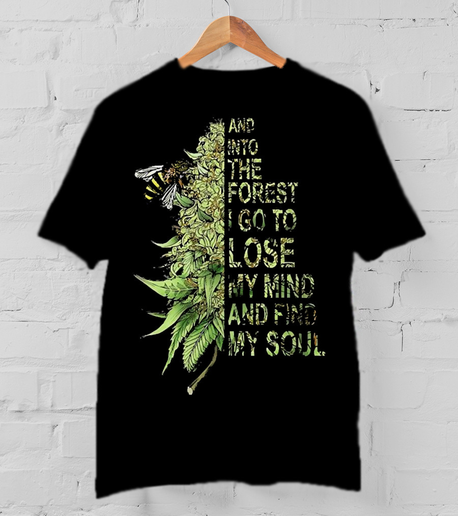 Bee Cannabis Into The Forest I Go To Lose My Mind And Find My Soul T-Shirt