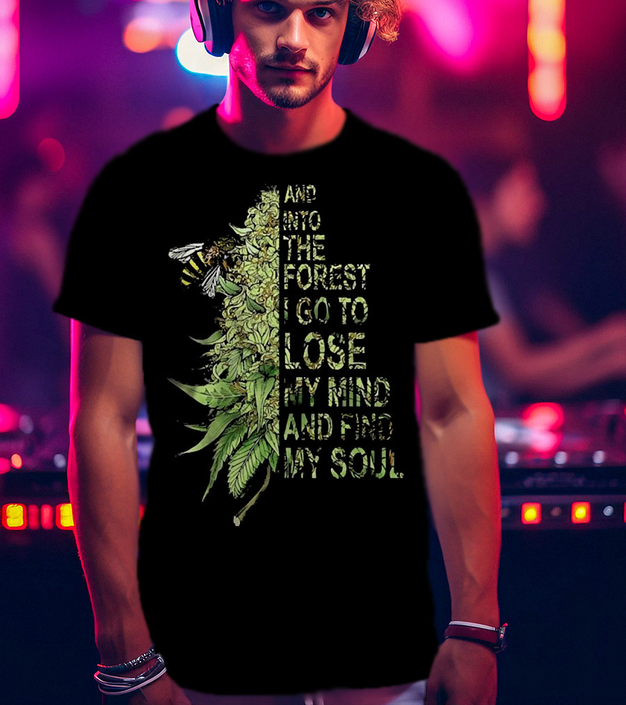 Bee Cannabis Into The Forest I Go To Lose My Mind And Find My Soul T-Shirt
