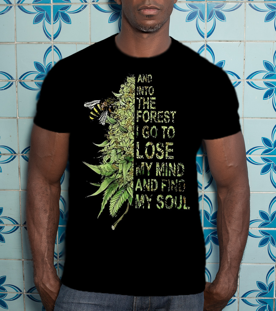 Bee Cannabis Into The Forest I Go To Lose My Mind And Find My Soul T-Shirt