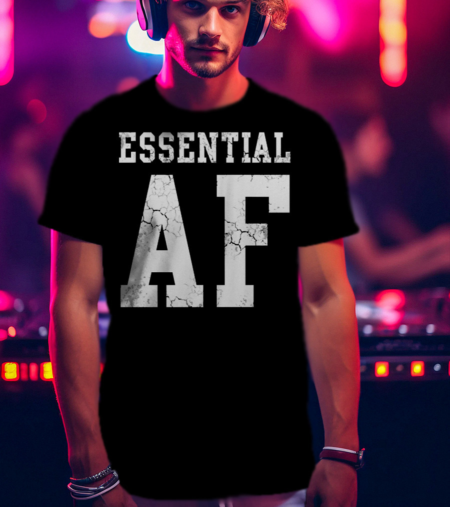 Essential AF Workers Essential AF T-Shirt