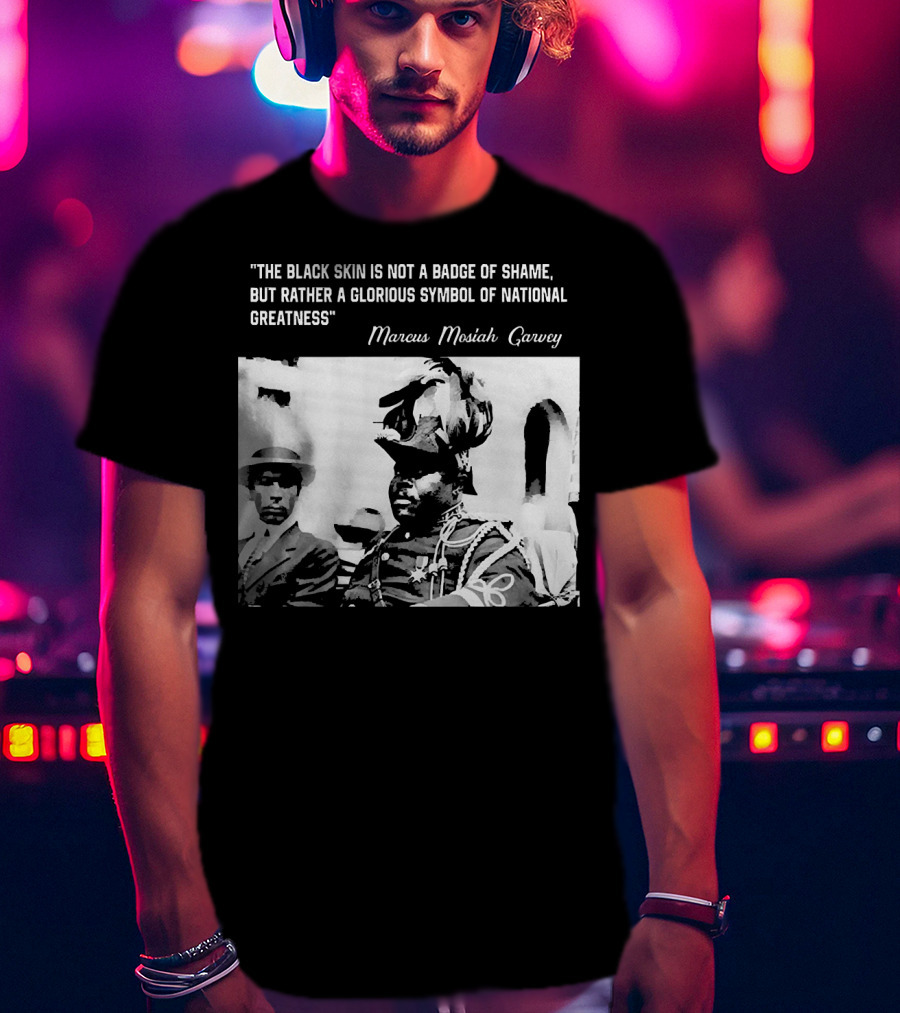 The Black Skin Is Not A Badge Of Shame Marcus Garvey T-Shirt